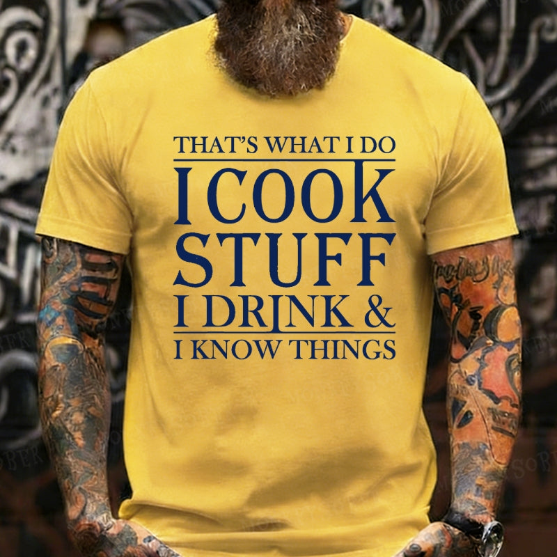 That's What I Do I Cook Stuff I Drink And I Know Things Graphic T-Shirt
