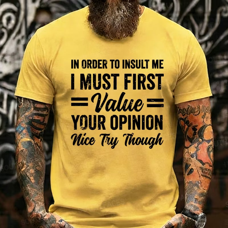In Order To Insult Me I Must First Value Your Opinion Nice Try Though Graphic T-Shirt