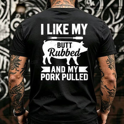 I Like My Butt Rubbed And My Pork Pulled Back T-Shirts