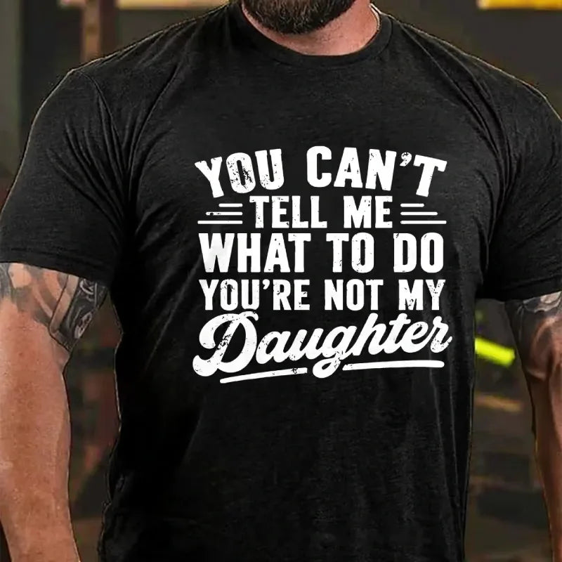 You Can't Tell Me What To Do, You're not my Daughter Graphic T-Shirt