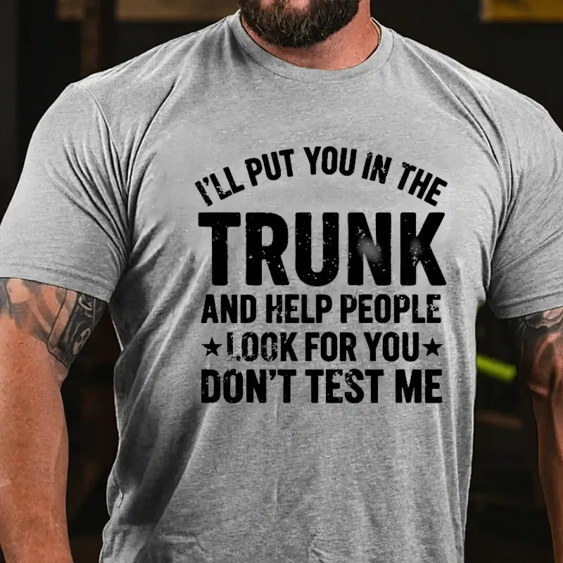 I'll Put You in the Trunk and Help People Look for You Don't Test Me Graphic T-Shirt
