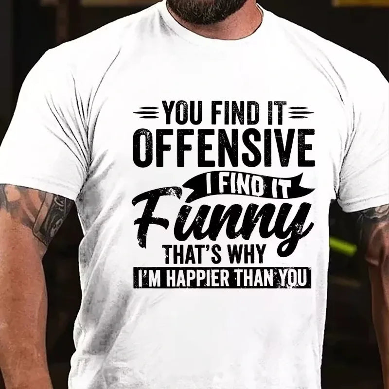 You Find It Offensive?...I Find It Funny. That's Why I'm Happier Than You Graphic T-Shirt