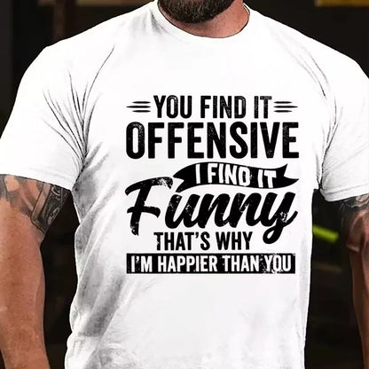 You Find It Offensive?...I Find It Funny. That's Why I'm Happier Than You Graphic T-Shirt