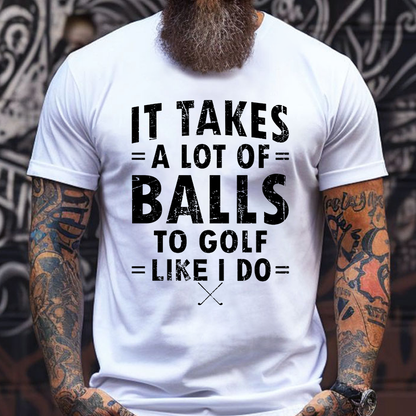 It Takes A Lot Of Balls To Golf Like I Do Graphic T-Shirt