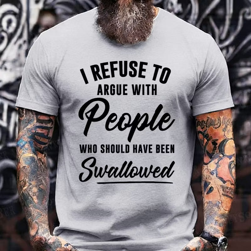 I Refuse To Argue With People Who Should Have Been Swallowed Graphic T-Shirt