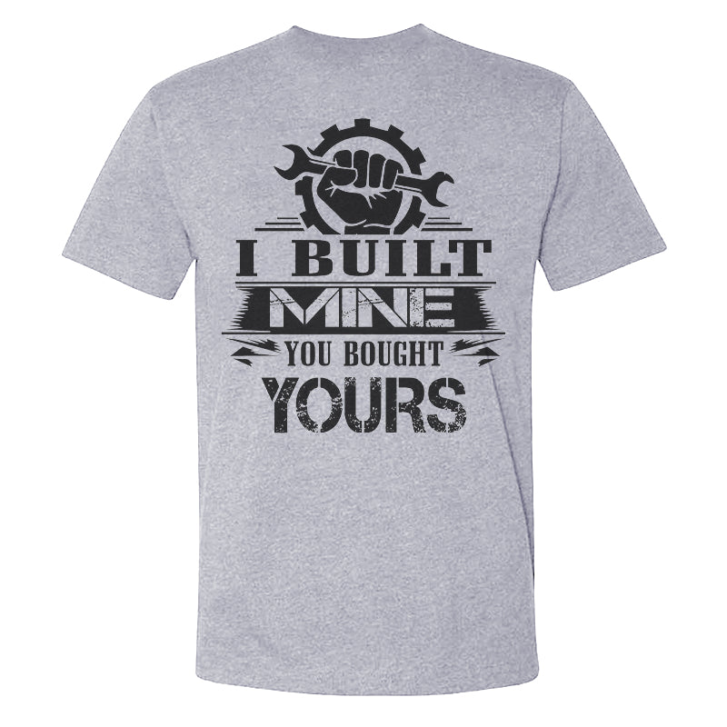 I Built Mine You Bought Yours T-shirt