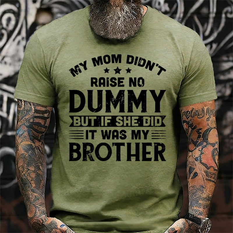My Mom Didn't Raise No Dummy But If She Did It Was My Brother Graphic T-Shirt