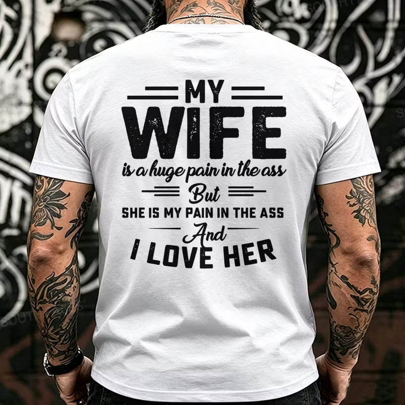My Wife Is A Huge Pain In The Ass But She Is My Pain In The Ass And I Love Her Back T-Shirts