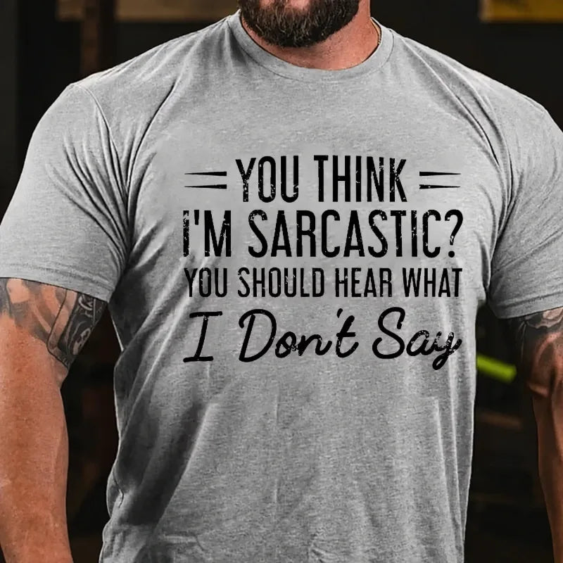 You Think I'm Sarcastic You Should Hear What I Don't Say Graphic T-Shirt