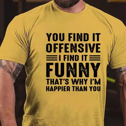 You Find It Offensive?...I Find It Funny. That's Why I'm Happier Than You Graphic T-Shirt