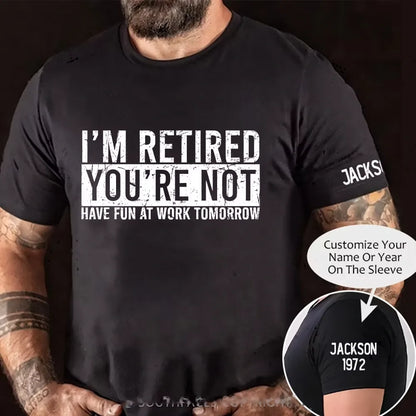 I'm Retired You're Not Have Fun At Work Tomorrow Graphic T-Shirt