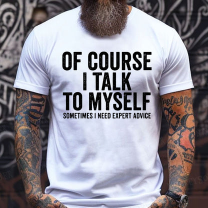 Of Course I Talk To Myself Sometimes I Need Expert Advice T-Shirts