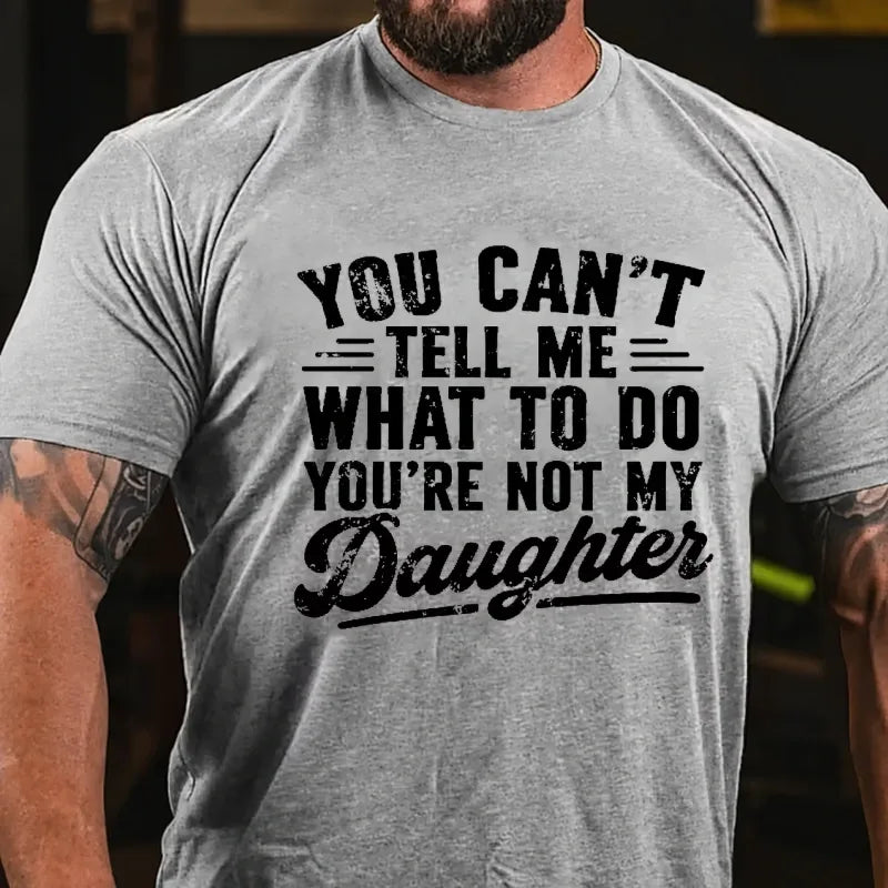 You Can't Tell Me What To Do, You're not my Daughter Graphic T-Shirt