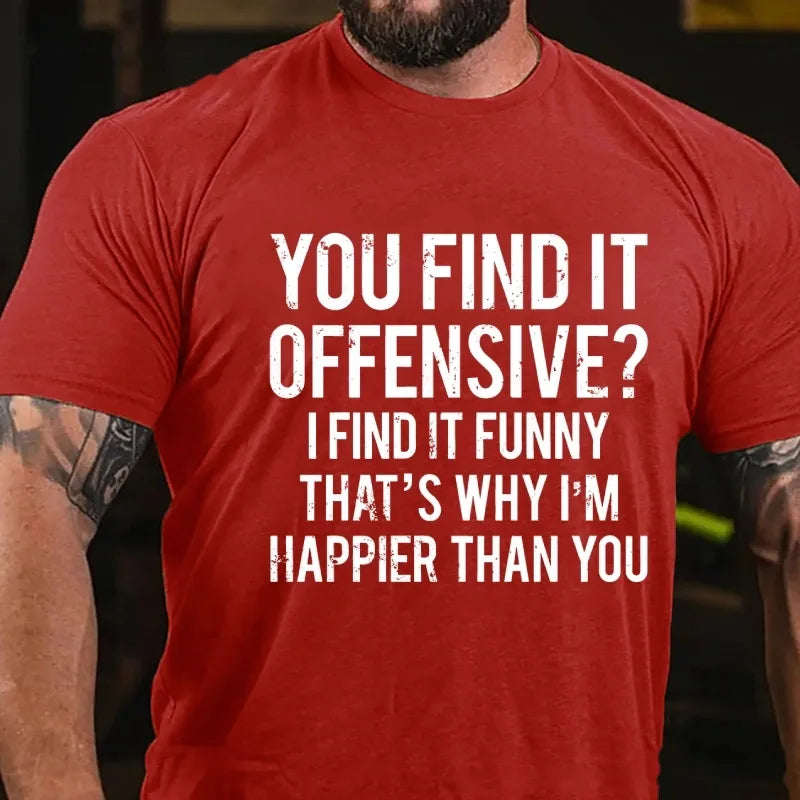 You Find It Offensive? I Find It Funny That's Why I'm Happier Than You Graphic T-Shirt