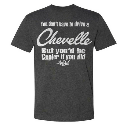 You Don't Have To Drive A Chevelle But You'd Be Cooler If You Did T-shirt