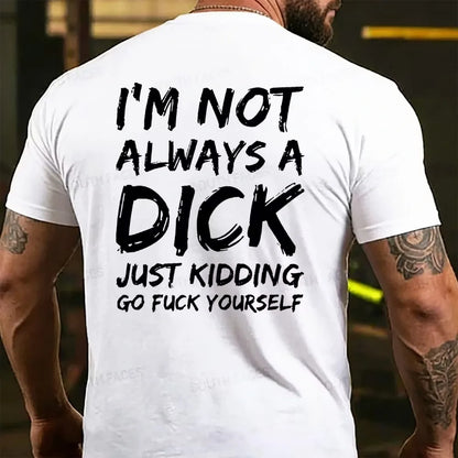 I'm Not Always A Dick Just Kidding Go Fuck Yourself  T-shirts