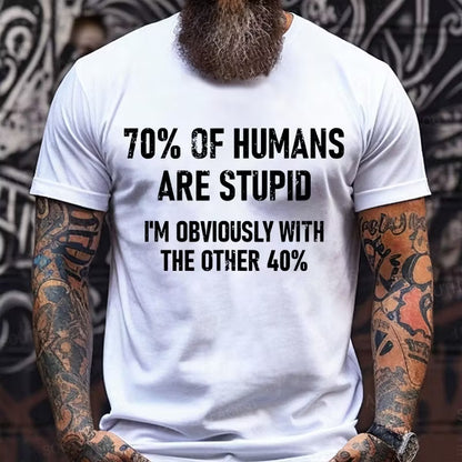 70% Of Humans Are Stupid I'm Obviously With The Other 40% Graphic T-Shirt