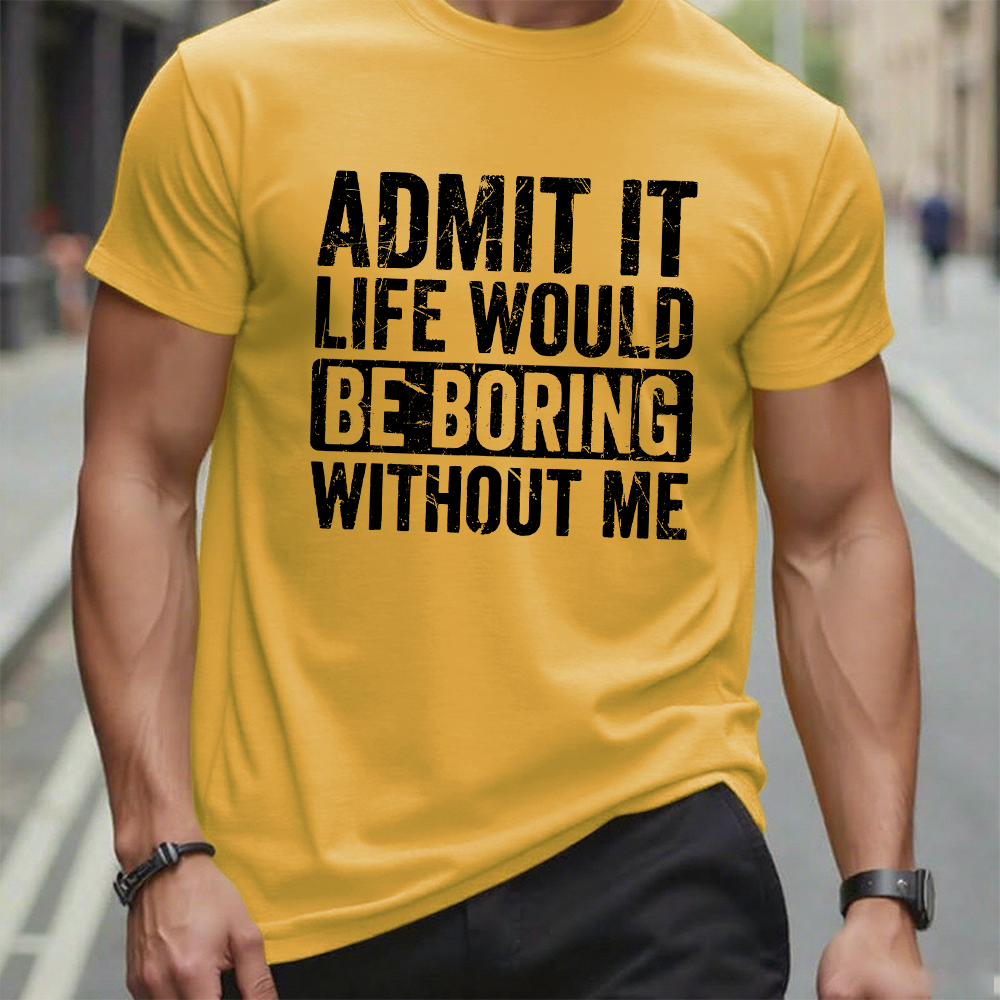 Admit It Life Would Be Boring Without Me Graphic T-Shirt