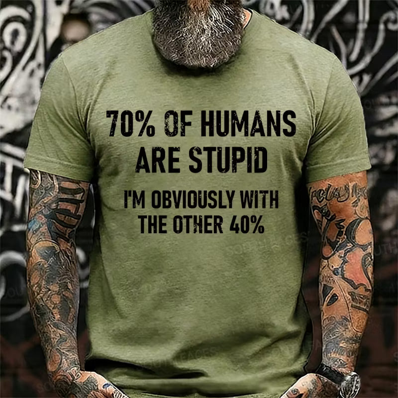 70% Of Humans Are Stupid I'm Obviously With The Other 40% Graphic T-Shirt
