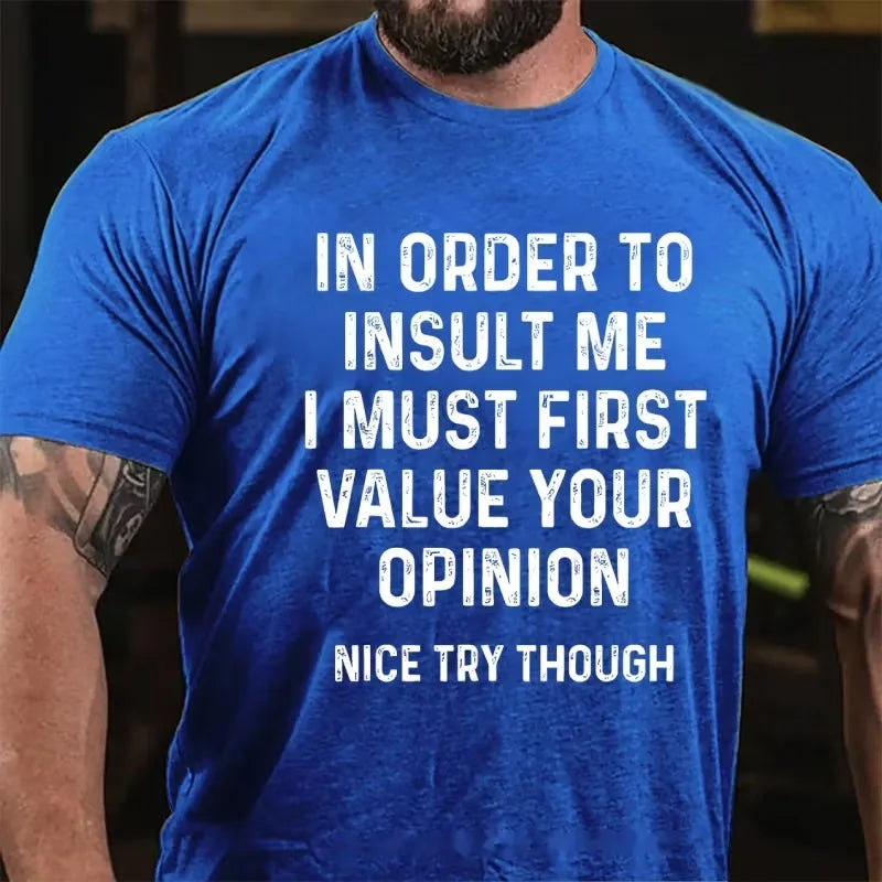 In Order To Insult Me I Must First Value Your Opinion Nice Try Though Graphic T-Shirt