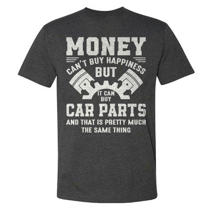 Money Can't Buy Happiness But It Can Buy Car Parts And That Is Pretty Much The Same Thing T-shirt
