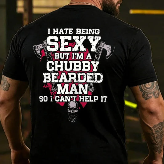 I Hate Being Sexy But I'm A Chubby Bearded Man So I Can't Help It T-shirt