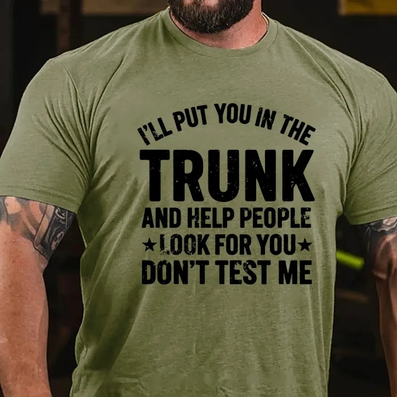 I'll Put You in the Trunk and Help People Look for You Don't Test Me Graphic T-Shirt
