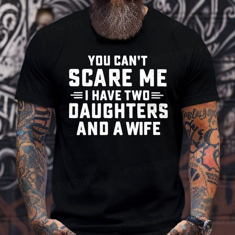 You Can't Scare Me I Have Two Daughters And A Wife Graphic T-Shirt