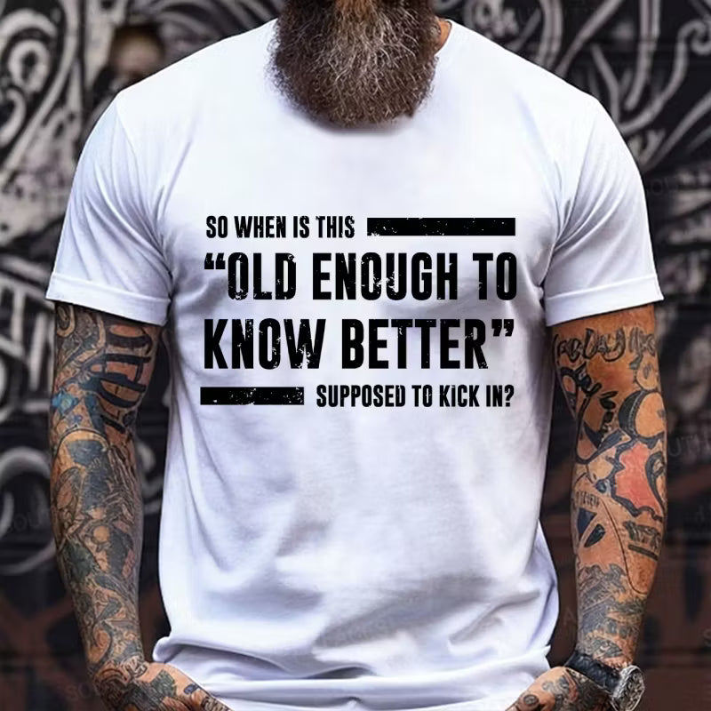 So When Is This Old Enough To Know Better Supposed To Kick In? Graphic T-Shirt