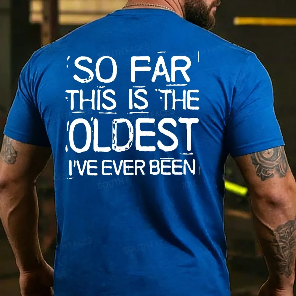 So Far This Is The Oldest I've Ever Been T-shirts