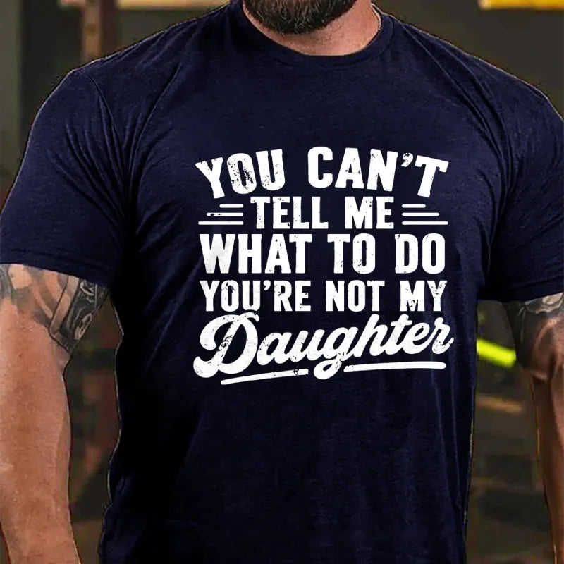 You Can't Tell Me What To Do, You're not my Daughter Graphic T-Shirt
