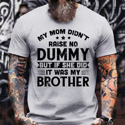My Mom Didn't Raise No Dummy But If She Did It Was My Brother Graphic T-Shirt
