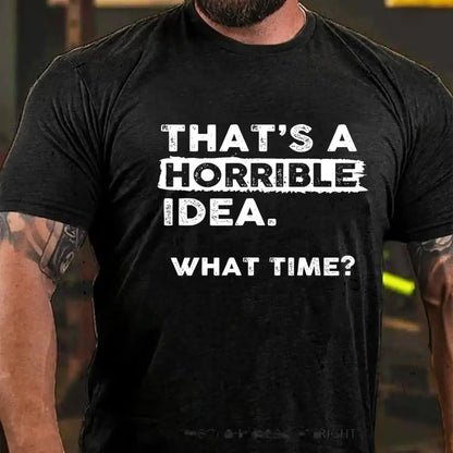 That's a Horrible Idea What Time T-Shirt Funny Sarcastic Drinking Humor Graphic T-Shirt