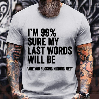 I'm 99% Sure My Last Words Will Be Are You Fcking Kidding Me Graphic T-Shirt