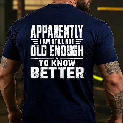 Apparently I'm Still Not Old Enough To Know Better T-shirts