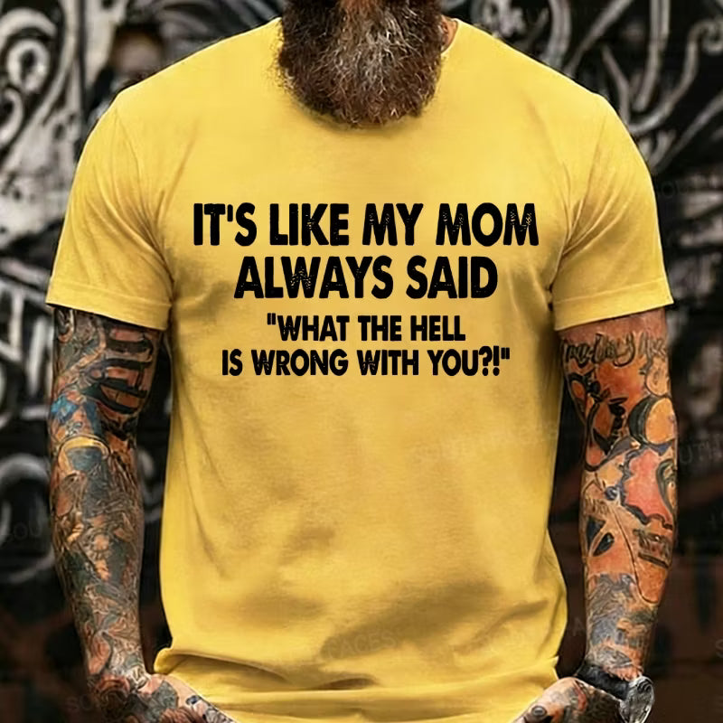 It's Like My Mom Always Said What The Fuck Is Wrong With You?! Graphic T-Shirt