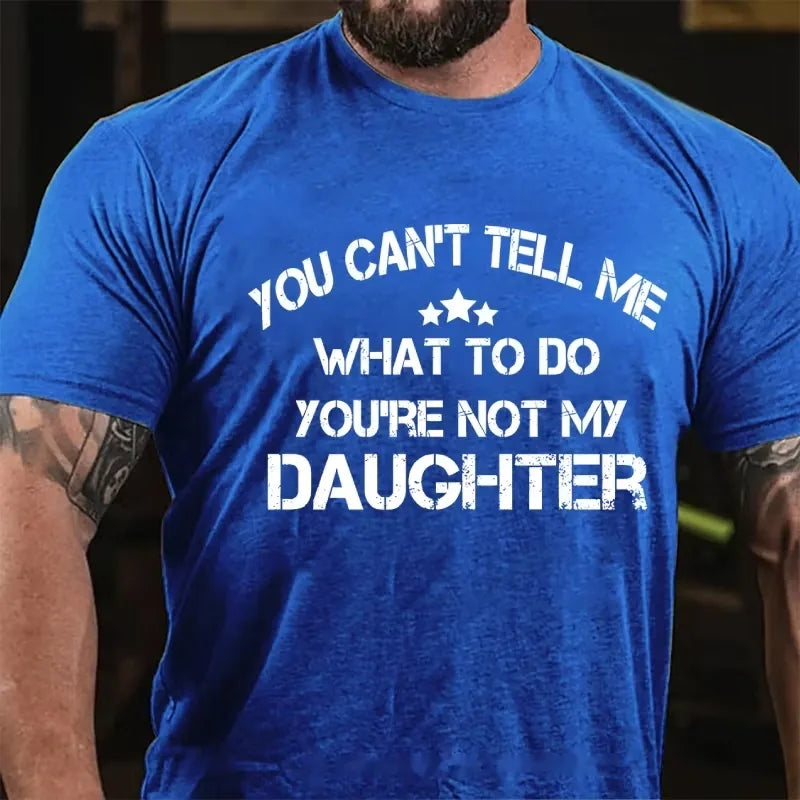 You Can't Tell Me What To Do You're Not My Daughter Graphic T-Shirt