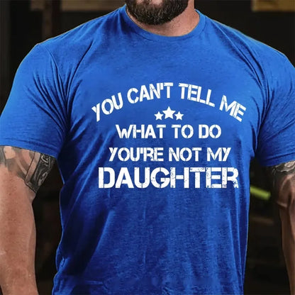 You Can't Tell Me What To Do You're Not My Daughter Graphic T-Shirt
