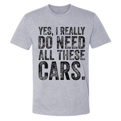 Yes, I Really Do Need All These Cars T-shirt