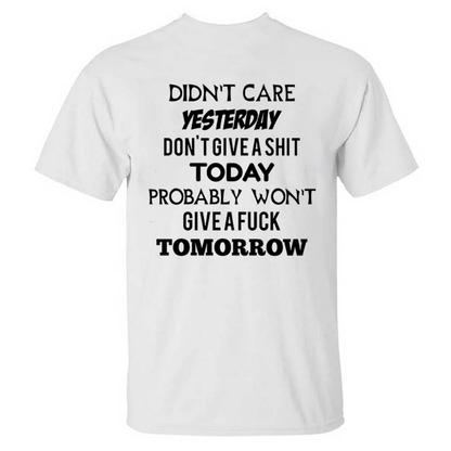 Didn't Care Yesterday Don't Give A Shit Today Probably Won't Give A Fuck Tomorrow T-shirts
