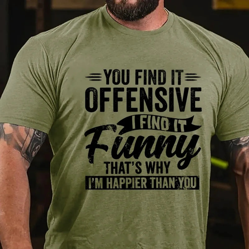 You Find It Offensive?...I Find It Funny. That's Why I'm Happier Than You Graphic T-Shirt