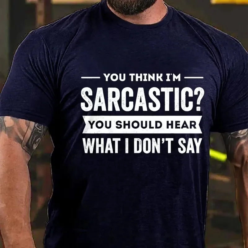 You Think I'm Sarcastic You Should Hear What I Don't Say Graphic T-Shirt