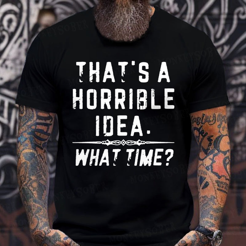 That's A Horrible Idea. What Time? Graphic T-Shirt