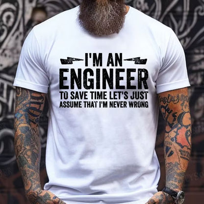 I Am An Engineer To Save Time,Let's Just Assume That I'm Never Wrong Graphic T-Shirt