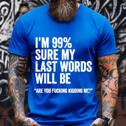 I'm 99% Sure My Last Words Will Be Are You Fcking Kidding Me Graphic T-Shirt