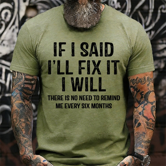 If I Said I'll Fix It I Will There Is No Need To Remind Me Every Six Months Graphic T-Shirt