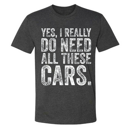 Yes, I Really Do Need All These Cars T-shirt