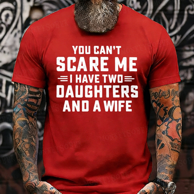 You Can't Scare Me I Have Two Daughters And A Wife Graphic T-Shirt