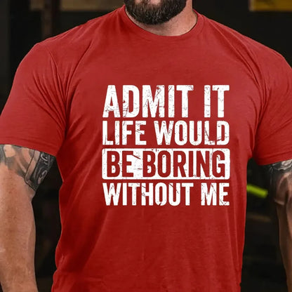 Admit It Life Would Be Boring Without Me Graphic T-Shirt