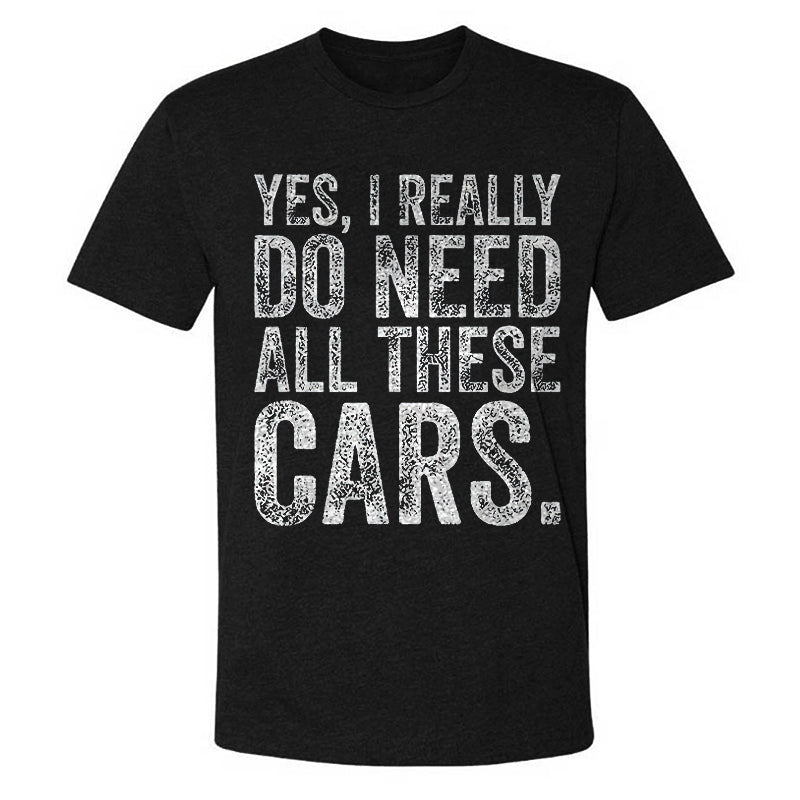 Yes, I Really Do Need All These Cars T-shirt